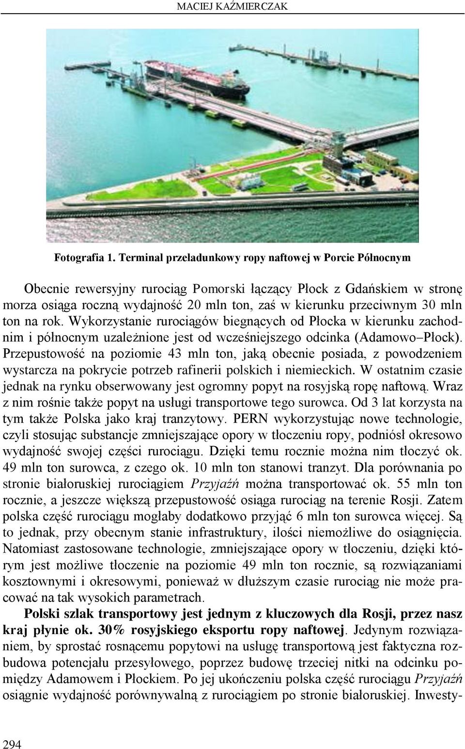 mln ton na rok. Wykorzystanie rurociągów biegnących od Płocka w kierunku zachodnim i północnym uzależnione jest od wcześniejszego odcinka (Adamowo Płock).
