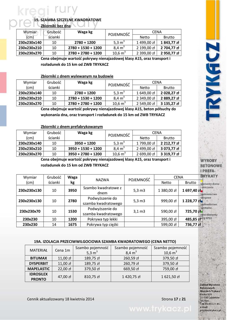 wylewanym na budowie Wymiar Grubość Waga kg POJEMNOŚĆ ścianki 230x230x140 10 2780 + 1200 5,3 m 3 1649,00 zł 2028,27 zł 230x230x210 10 2780 + 1530 + 1200 8,4 m 3 2349,00 zł 2889,27 zł 230x230x270 10
