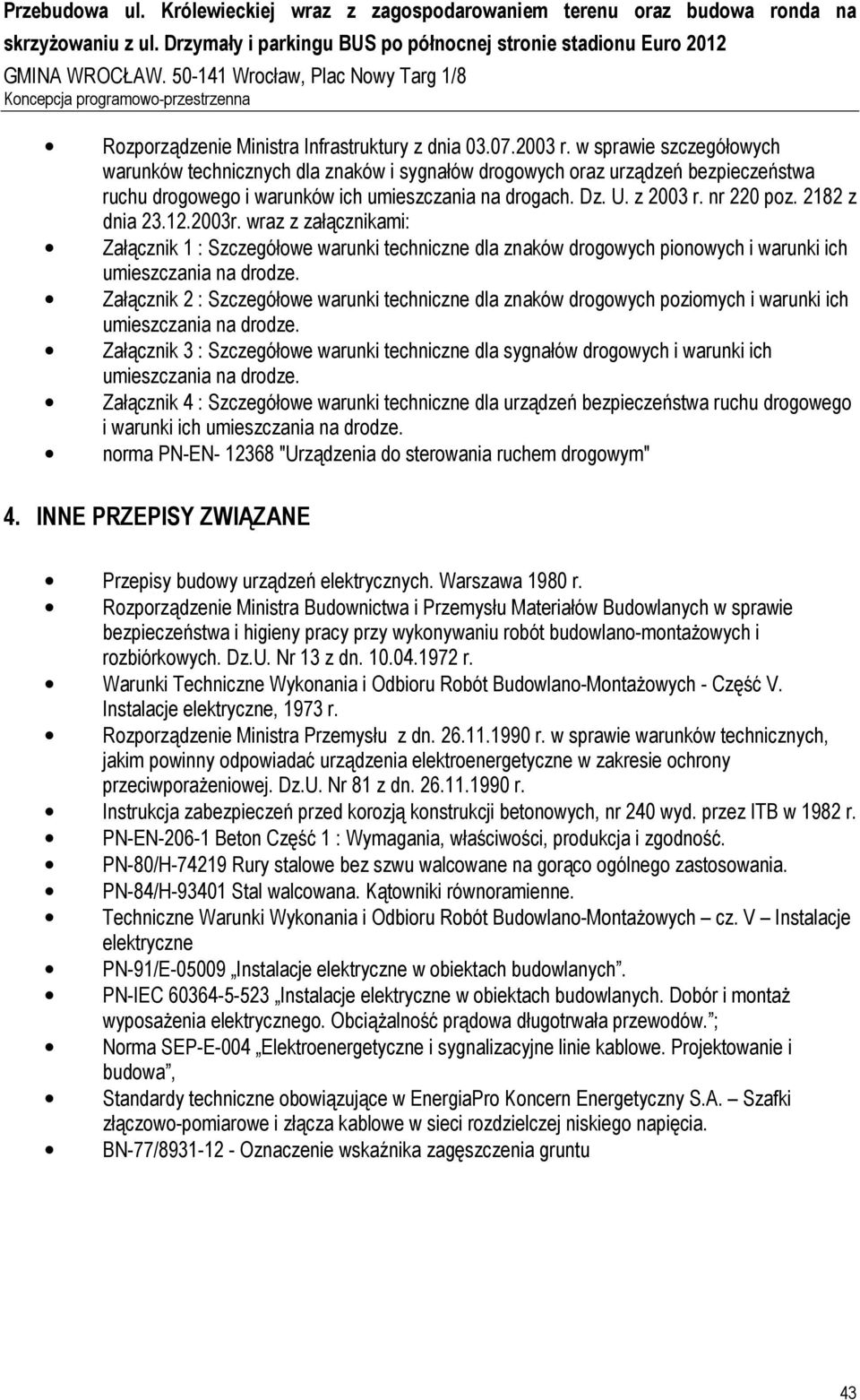 2182 z dnia 23.12.2003r. wraz z załącznikami: Załącznik 1 : Szczegółowe warunki techniczne dla znaków drogowych pionowych i warunki ich umieszczania na drodze.