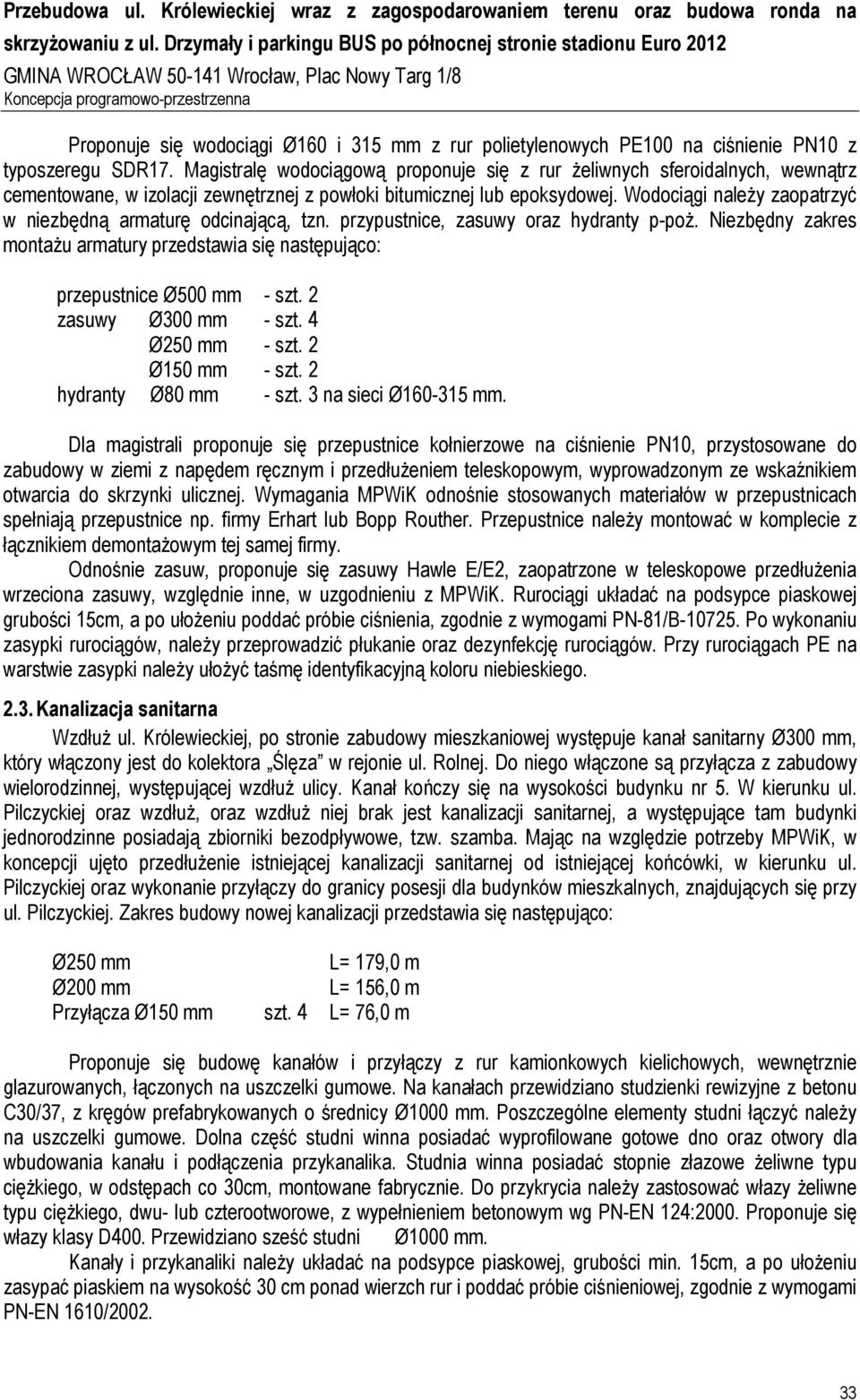 Wodociągi naleŝy zaopatrzyć w niezbędną armaturę odcinającą, tzn. przypustnice, zasuwy oraz hydranty p-poŝ. Niezbędny zakres montaŝu armatury przedstawia się następująco: przepustnice Ø500 mm - szt.