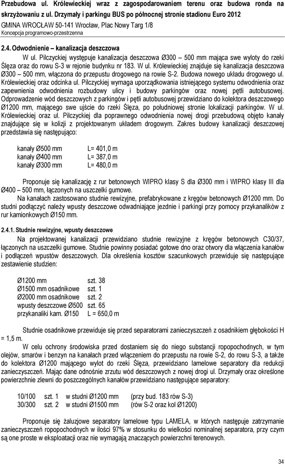 Królewieckiej znajduje się kanalizacja deszczowa Ø300 500 mm, włączona do przepustu drogowego na rowie S-2. Budowa nowego układu drogowego ul. Królewieckiej oraz odcinka ul.