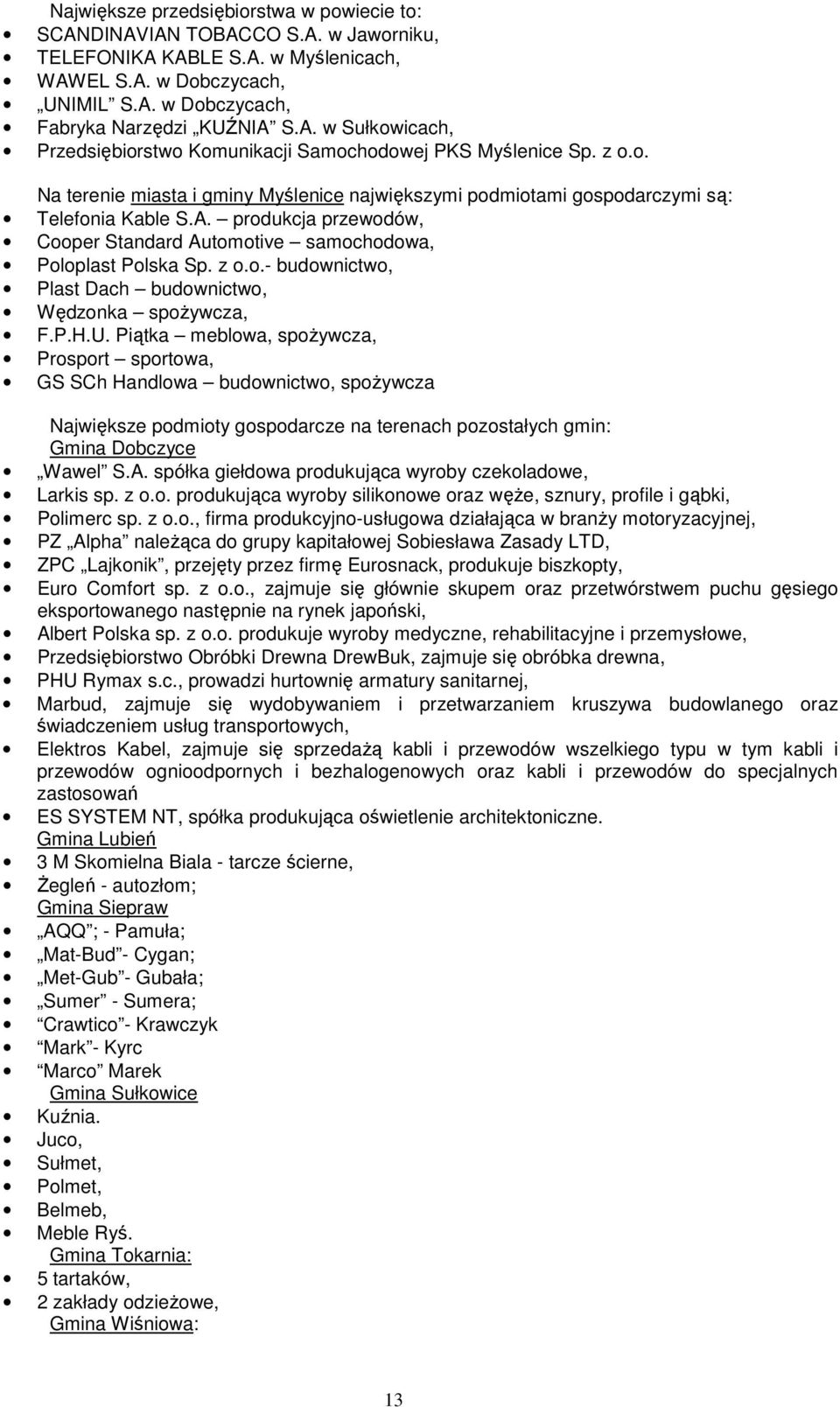P.H.U. Piątka meblowa, spoŝywcza, Prosport sportowa, GS SCh Handlowa budownictwo, spoŝywcza Największe podmioty gospodarcze na terenach pozostałych gmin: Gmina Dobczyce Wawel S.A.