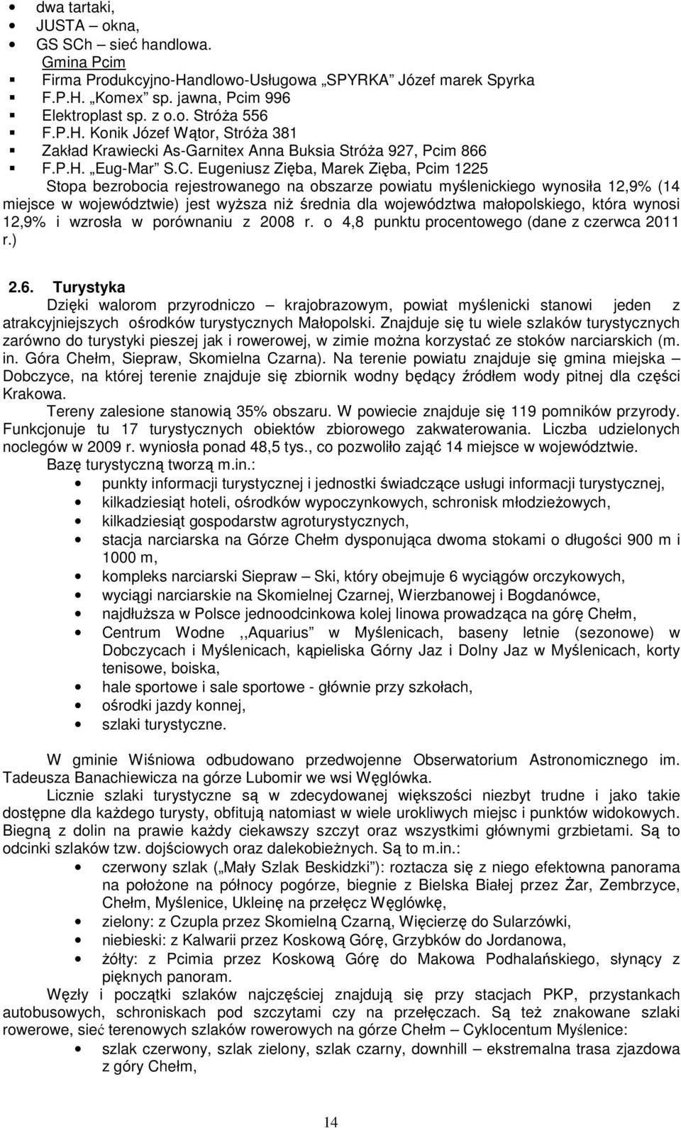 Eugeniusz Zięba, Marek Zięba, Pcim 1225 Stopa bezrobocia rejestrowanego na obszarze powiatu myślenickiego wynosiła 12,9% (14 miejsce w województwie) jest wyŝsza niŝ średnia dla województwa