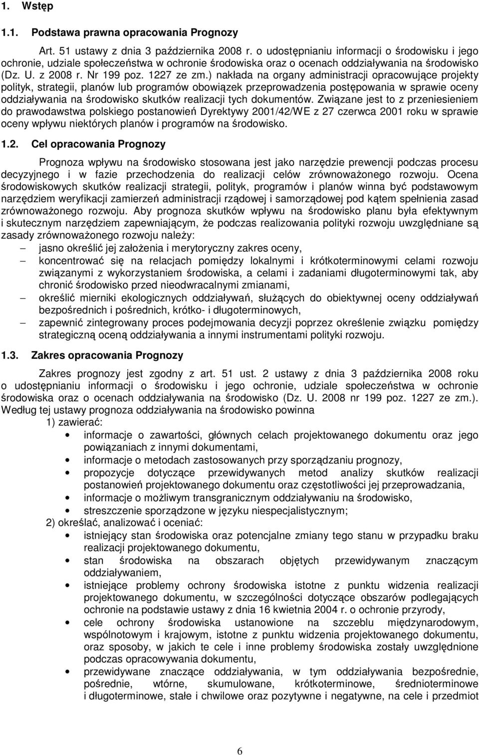 ) nakłada na organy administracji opracowujące projekty polityk, strategii, planów lub programów obowiązek przeprowadzenia postępowania w sprawie oceny oddziaływania na środowisko skutków realizacji