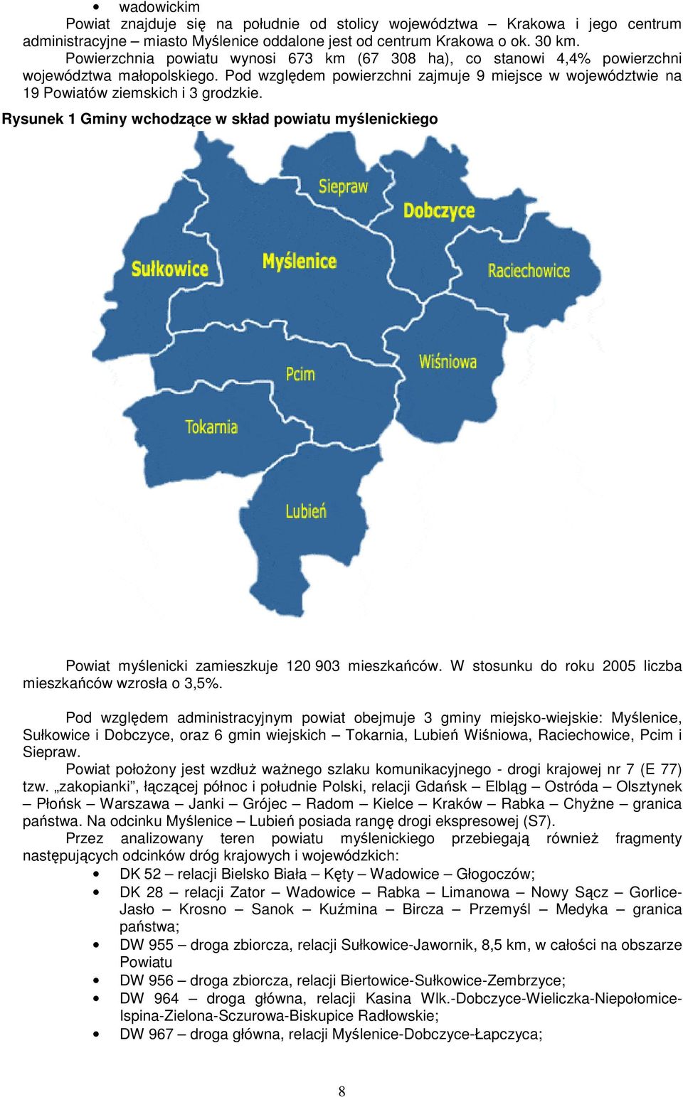 Rysunek 1 Gminy wchodzące w skład powiatu myślenickiego Powiat myślenicki zamieszkuje 120 903 mieszkańców. W stosunku do roku 2005 liczba mieszkańców wzrosła o 3,5%.
