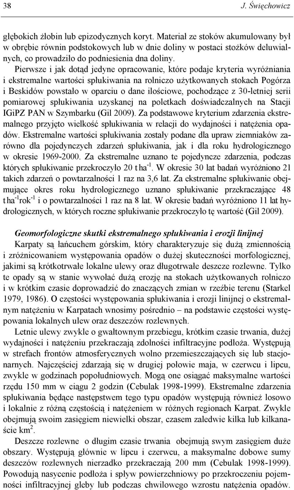 Pierwsze i jak dotąd jedyne opracowanie, które podaje kryteria wyróżniania i ekstremalne wartości spłukiwania na rolniczo użytkowanych stokach Pogórza i Beskidów powstało w oparciu o dane ilościowe,