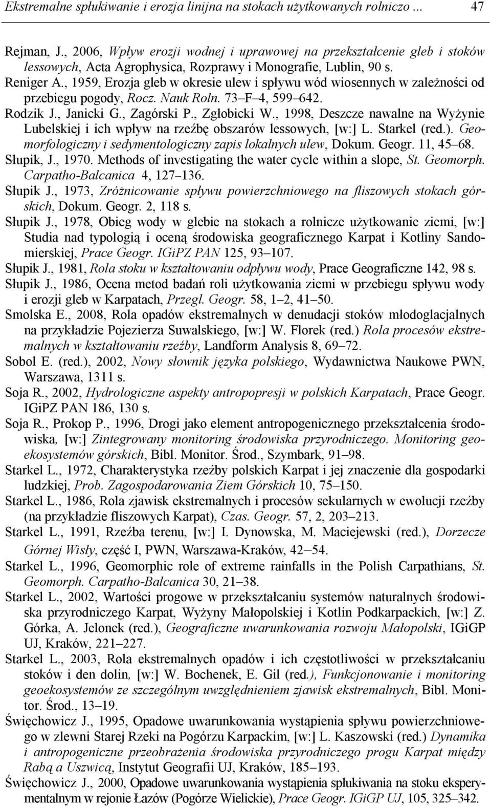 , 1959, Erozja gleb w okresie ulew i spływu wód wiosennych w zależności od przebiegu pogody, Rocz. Nauk Roln. 73 F 4, 599 642. Rodzik J., Janicki G., Zagórski P., Zgłobicki W.