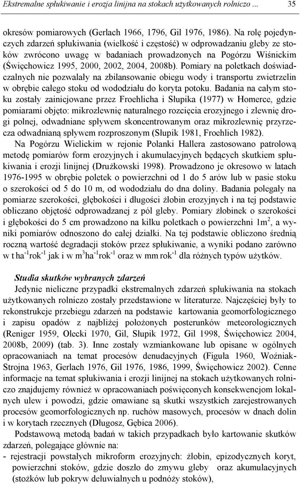 Pomiary na poletkach doświadczalnych nie pozwalały na zbilansowanie obiegu wody i transportu zwietrzelin w obrębie całego stoku od wododziału do koryta potoku.