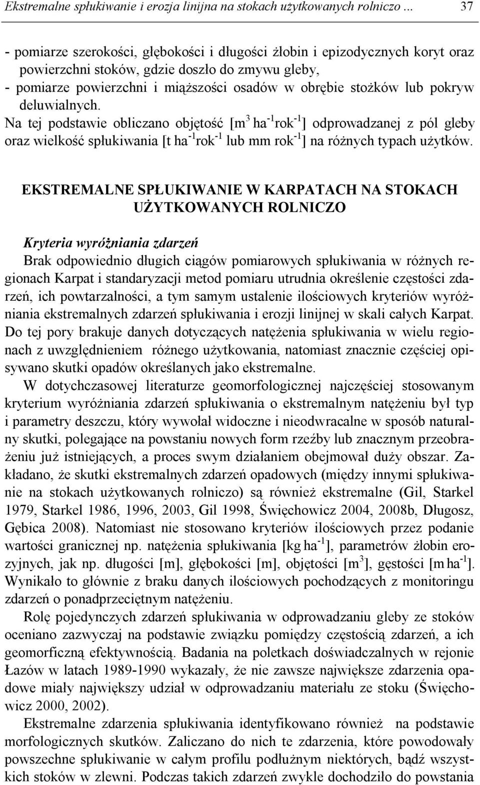 pokryw deluwialnych. Na tej podstawie obliczano objętość [m 3 ha -1 rok -1 ] odprowadzanej z pól gleby oraz wielkość spłukiwania [t ha -1 rok -1 lub mm rok -1 ] na różnych typach użytków.