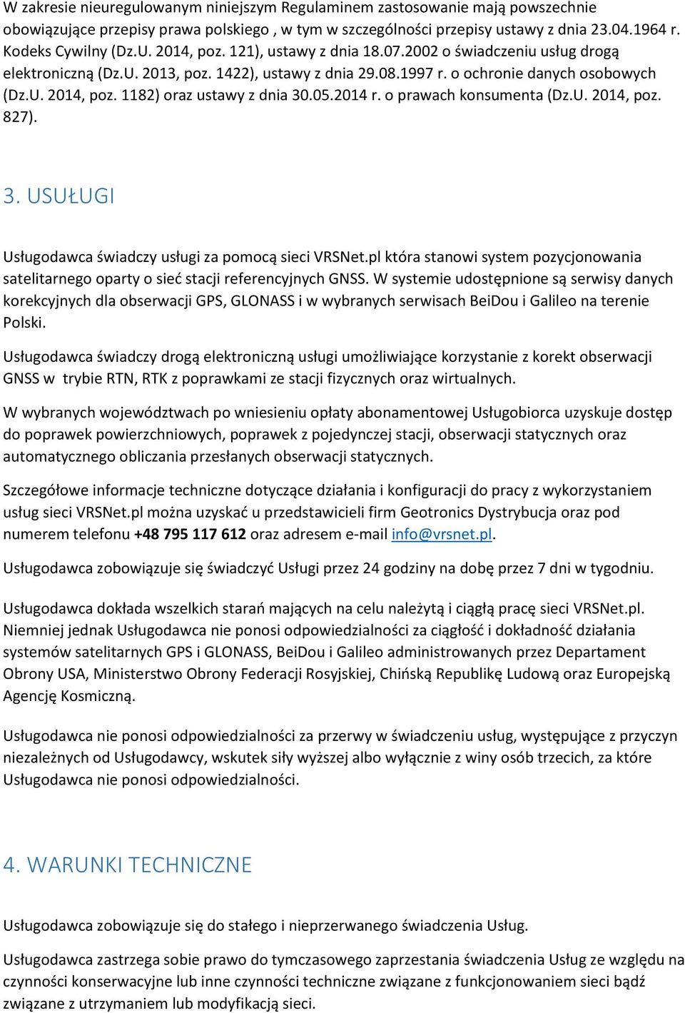 1182) oraz ustawy z dnia 30.05.2014 r. o prawach konsumenta (Dz.U. 2014, poz. 827). 3. USUŁUGI Usługodawca świadczy usługi za pomocą sieci VRSNet.