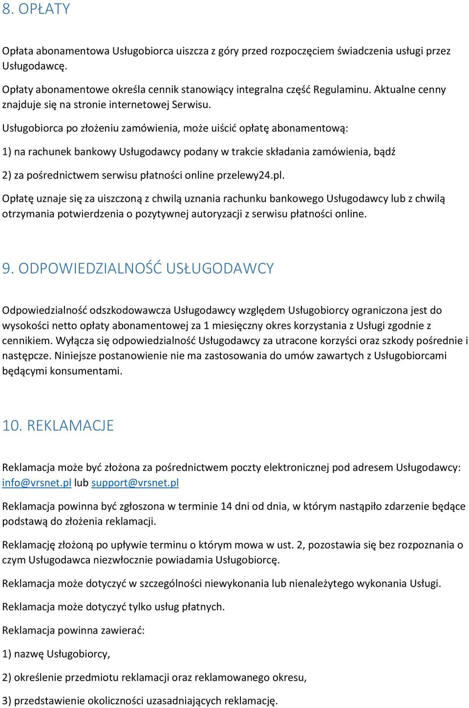 Usługobiorca po złożeniu zamówienia, może uiścić opłatę abonamentową: 1) na rachunek bankowy Usługodawcy podany w trakcie składania zamówienia, bądź 2) za pośrednictwem serwisu płatności online