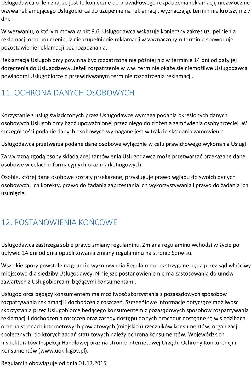 Usługodawca wskazuje konieczny zakres uzupełnienia reklamacji oraz pouczenie, iż nieuzupełnienie reklamacji w wyznaczonym terminie spowoduje pozostawienie reklamacji bez rozpoznania.