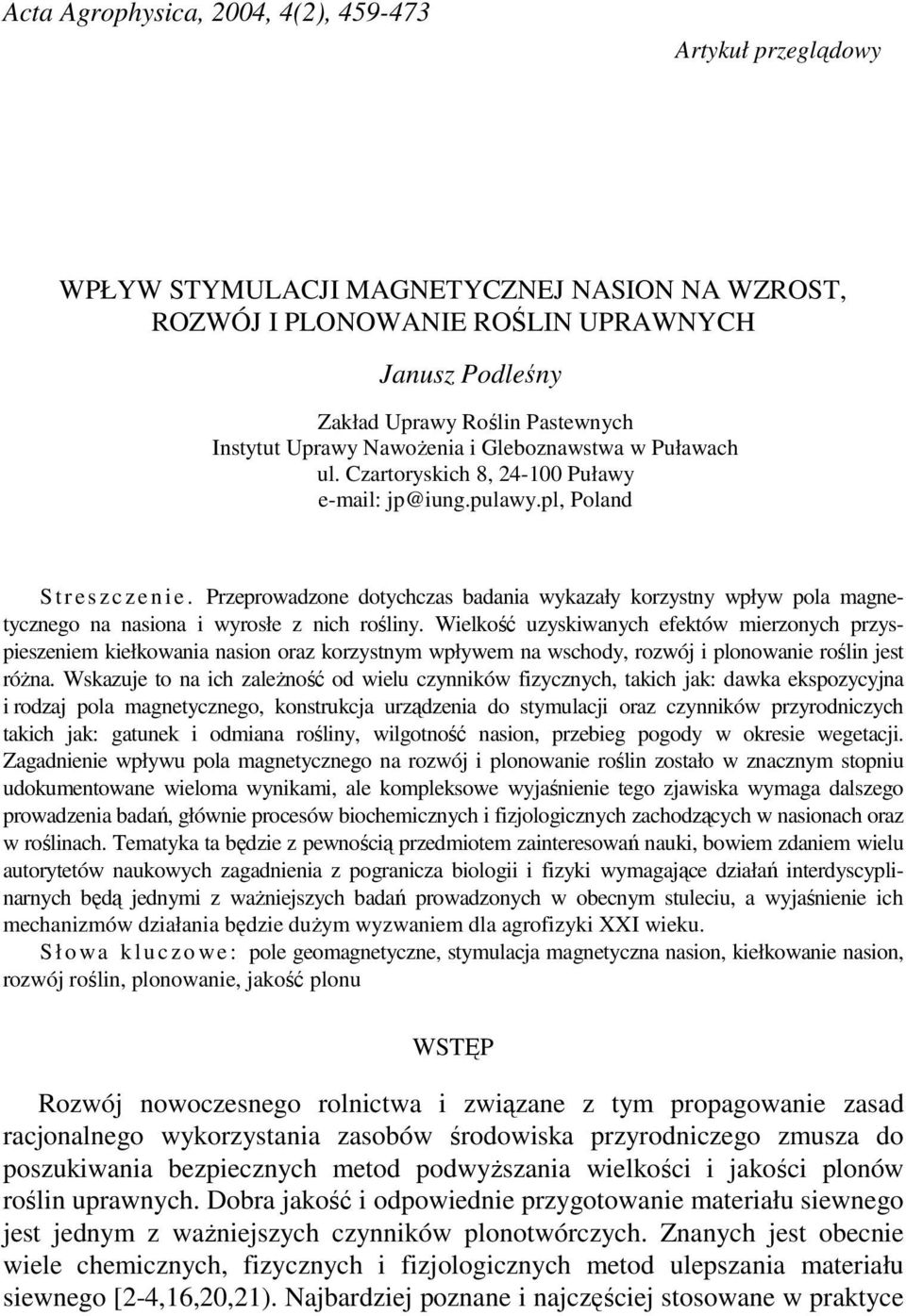 Przeprowadzone dotychczas badania wykazały korzystny wpływ pola magnetycznego na nasiona i wyrosłe z nich rośliny.