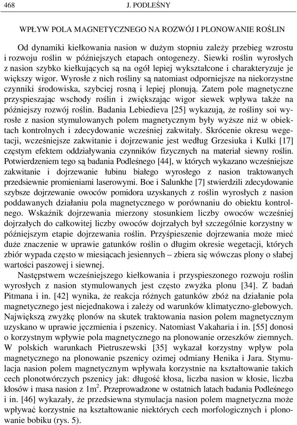 Wyrosłe z nich rośliny są natomiast odporniejsze na niekorzystne czynniki środowiska, szybciej rosną i lepiej plonują.