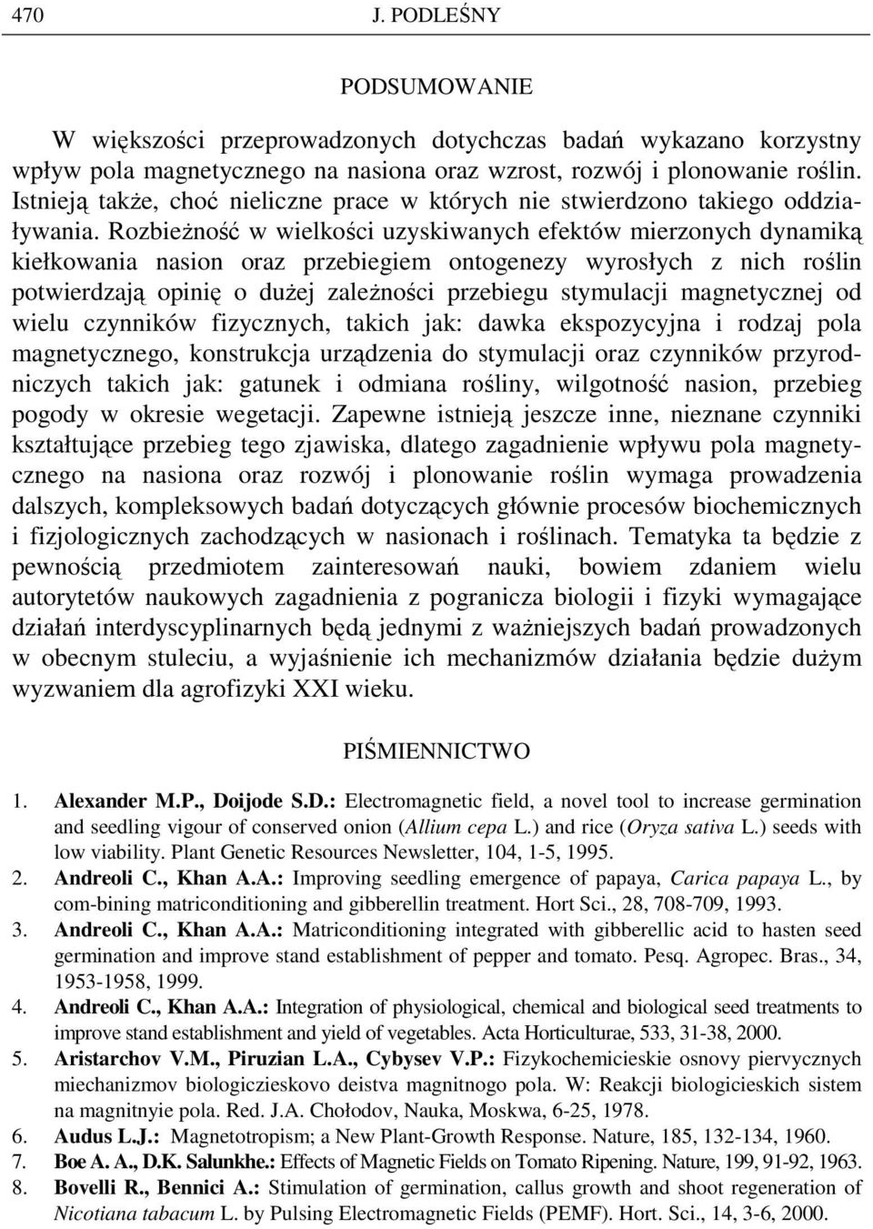 RozbieŜność w wielkości uzyskiwanych efektów mierzonych dynamiką kiełkowania nasion oraz przebiegiem ontogenezy wyrosłych z nich roślin potwierdzają opinię o duŝej zaleŝności przebiegu stymulacji