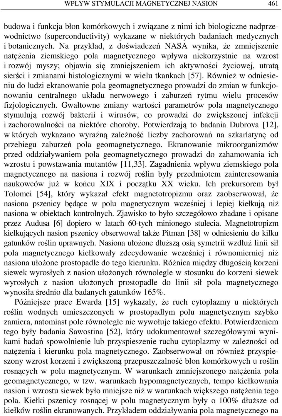 Na przykład, z doświadczeń NASA wynika, Ŝe zmniejszenie natęŝenia ziemskiego pola magnetycznego wpływa niekorzystnie na wzrost i rozwój myszy; objawia się zmniejszeniem ich aktywności Ŝyciowej,