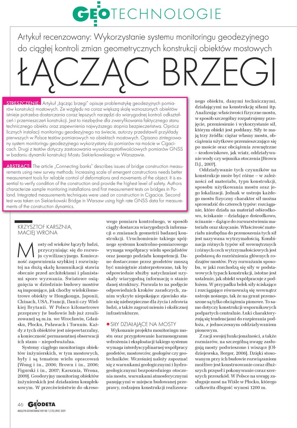 Ze względu na coraz większą skalę wznoszonych obiektów istnieje potrzeba dostarczania coraz lepszych narzędzi do wiarygodnej kontroli odkształceń i przemieszczeń konstrukcji.