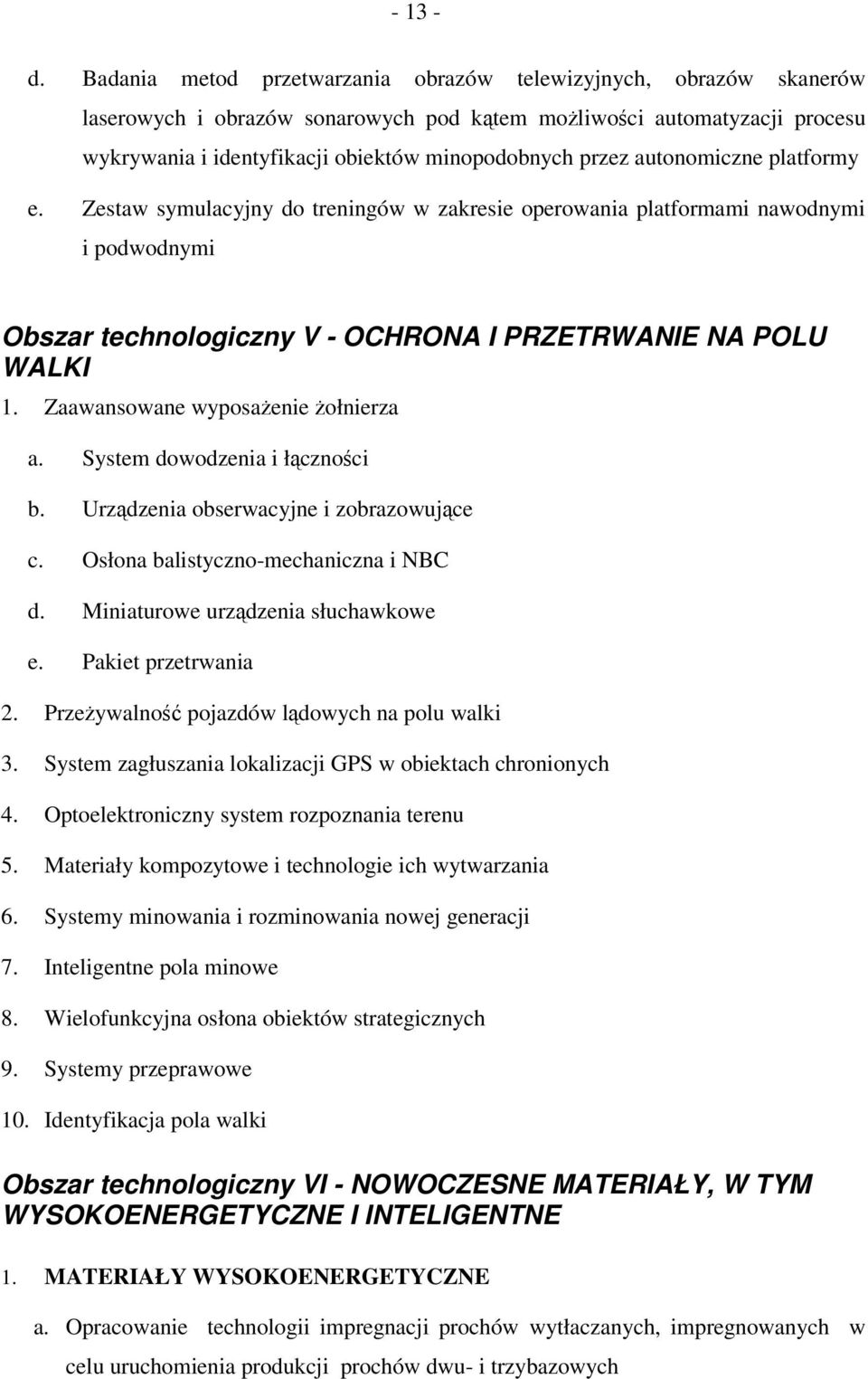 autonomiczne platformy e. Zestaw symulacyjny do treningów w zakresie operowania platformami nawodnymi i podwodnymi Obszar technologiczny V - OCHRONA I PRZETRWANIE NA POLU WALKI 1.