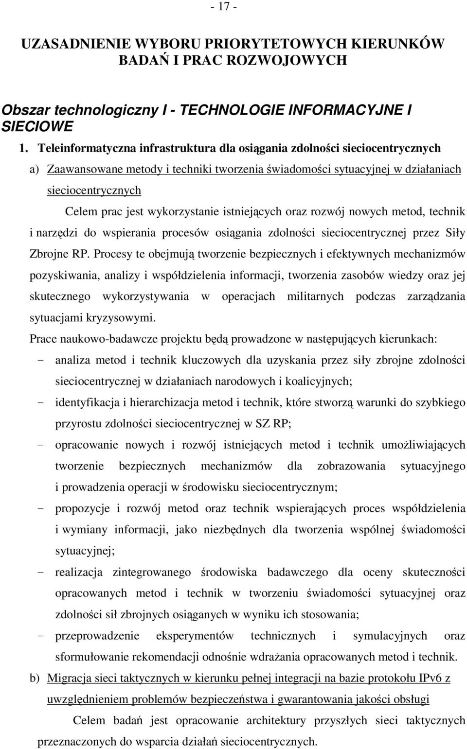 wykorzystanie istniejcych oraz rozwój nowych metod, technik i narzdzi do wspierania procesów osigania zdolnoci sieciocentrycznej przez Siły Zbrojne RP.