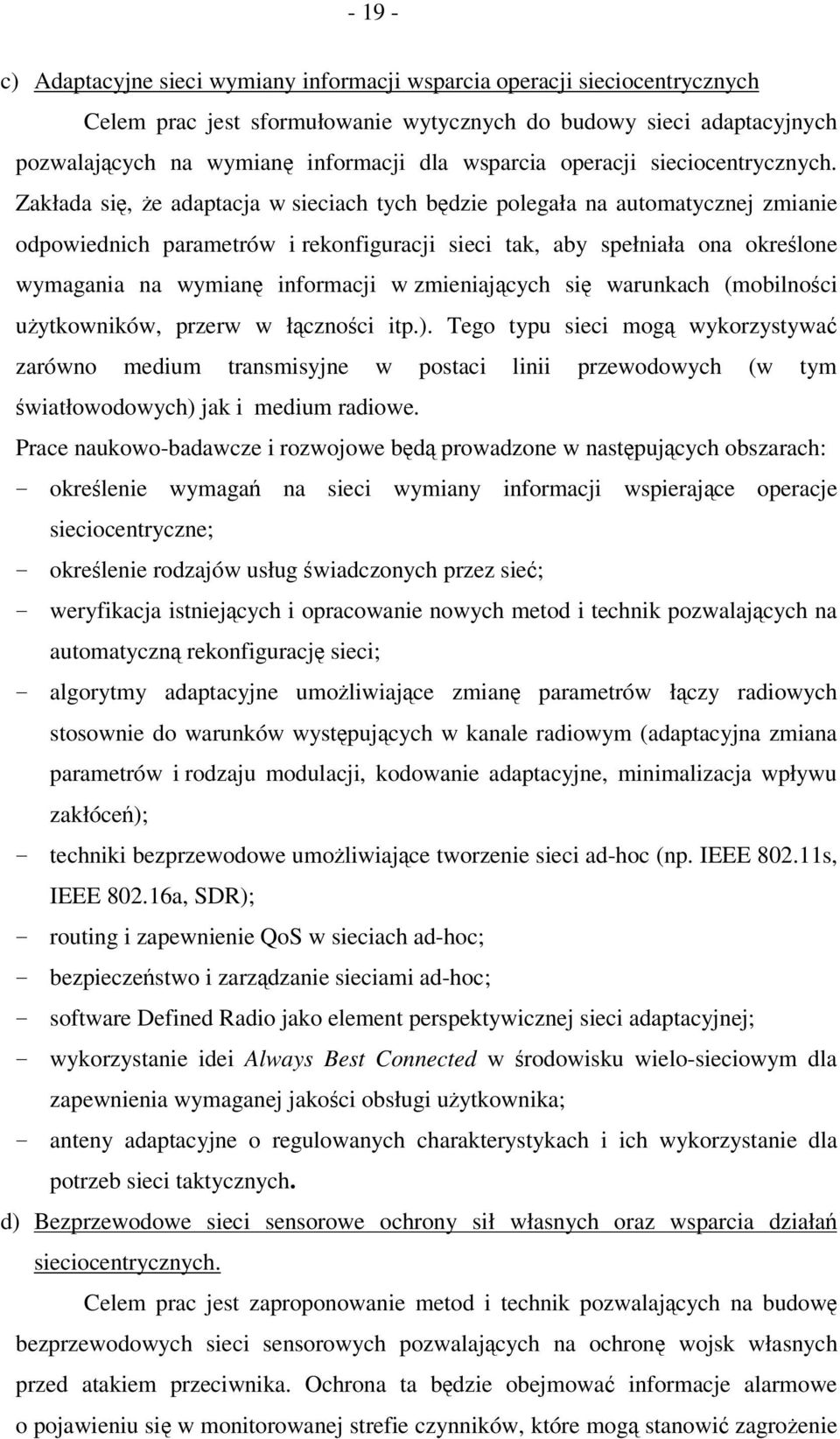 Zakłada si, e adaptacja w sieciach tych bdzie polegała na automatycznej zmianie odpowiednich parametrów i rekonfiguracji sieci tak, aby spełniała ona okrelone wymagania na wymian informacji w