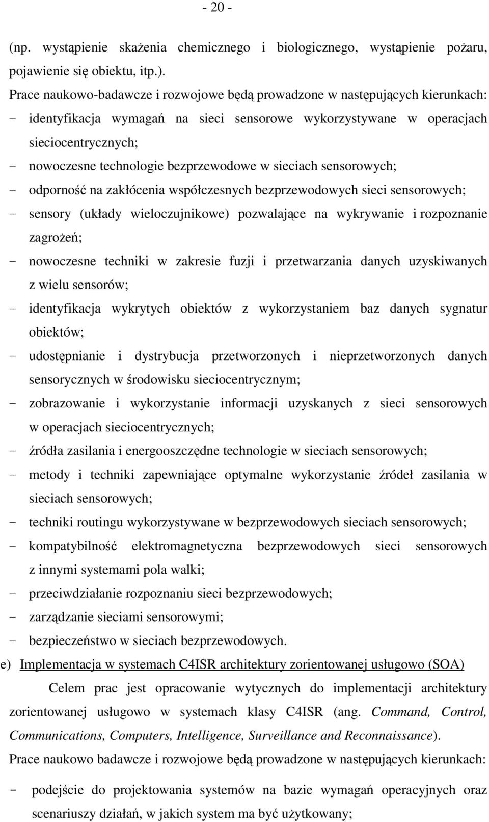 bezprzewodowe w sieciach sensorowych; - odporno na zakłócenia współczesnych bezprzewodowych sieci sensorowych; - sensory (układy wieloczujnikowe) pozwalajce na wykrywanie i rozpoznanie zagroe; -