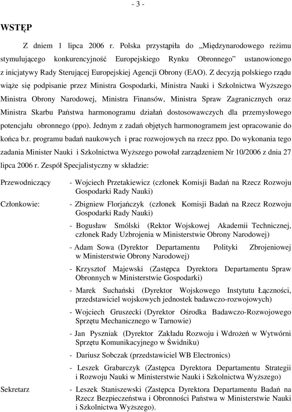 Z decyzj polskiego rzdu wie si podpisanie przez Ministra Gospodarki, Ministra Nauki i Szkolnictwa Wyszego Ministra Obrony Narodowej, Ministra Finansów, Ministra Spraw Zagranicznych oraz Ministra