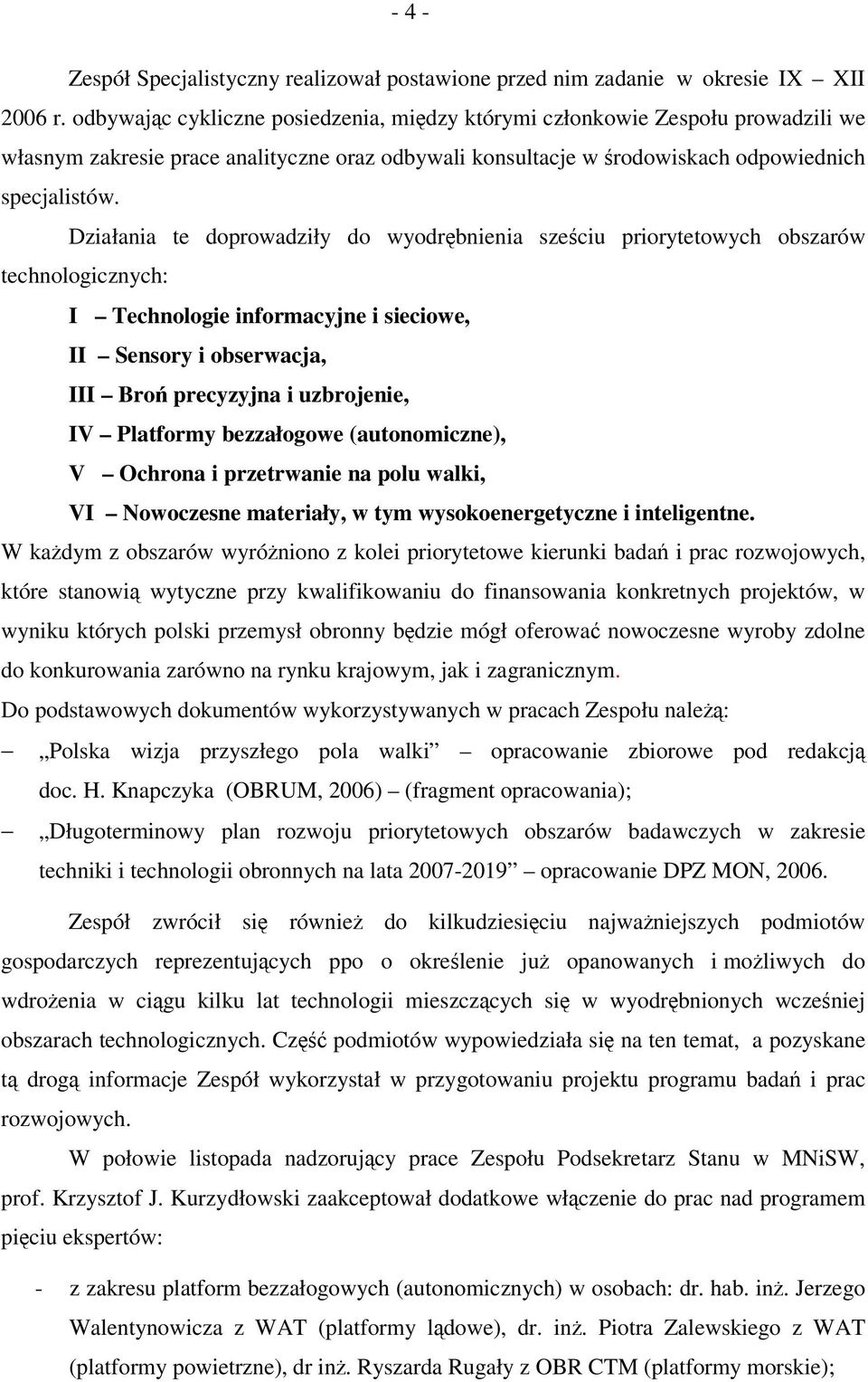 Działania te doprowadziły do wyodrbnienia szeciu priorytetowych obszarów technologicznych: I Technologie informacyjne i sieciowe, II Sensory i obserwacja, III Bro precyzyjna i uzbrojenie, IV