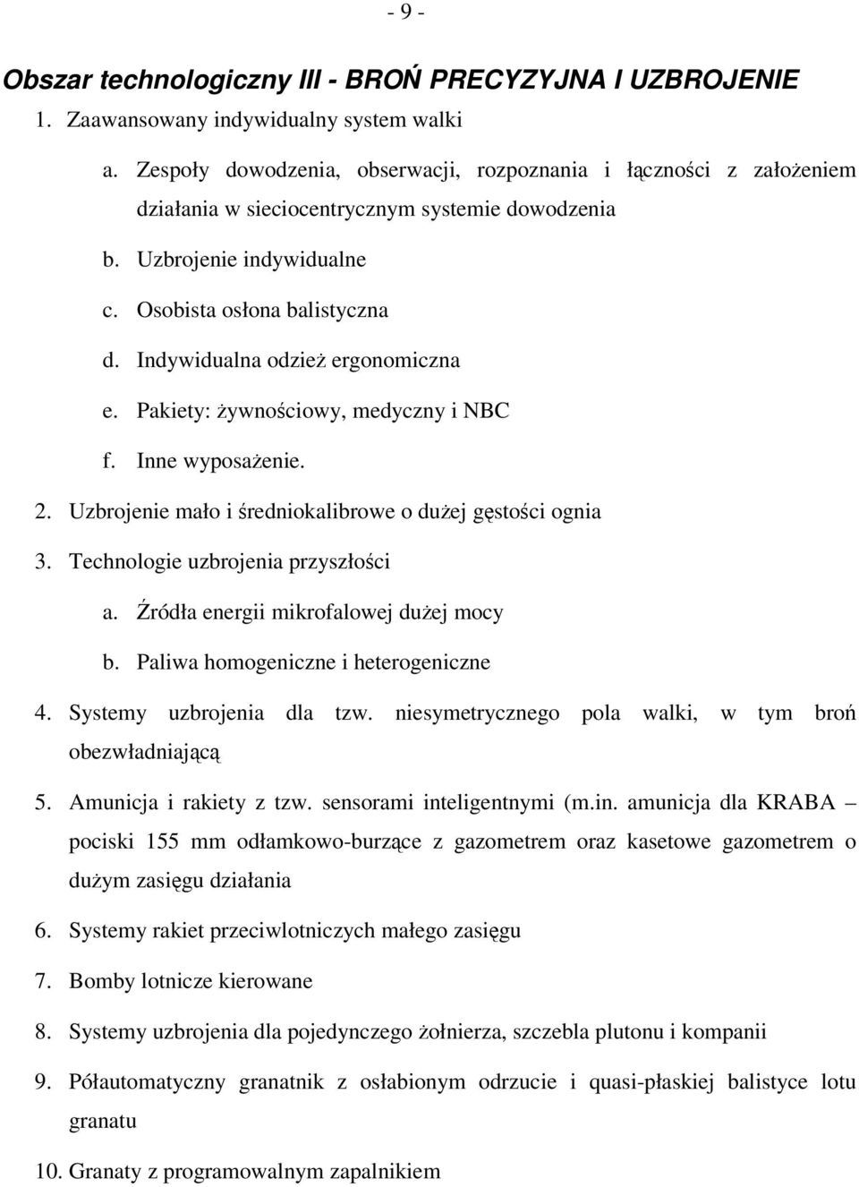 Indywidualna odzie ergonomiczna e. Pakiety: ywnociowy, medyczny i NBC f. Inne wyposaenie. 2. Uzbrojenie mało i redniokalibrowe o duej gstoci ognia 3. Technologie uzbrojenia przyszłoci a.