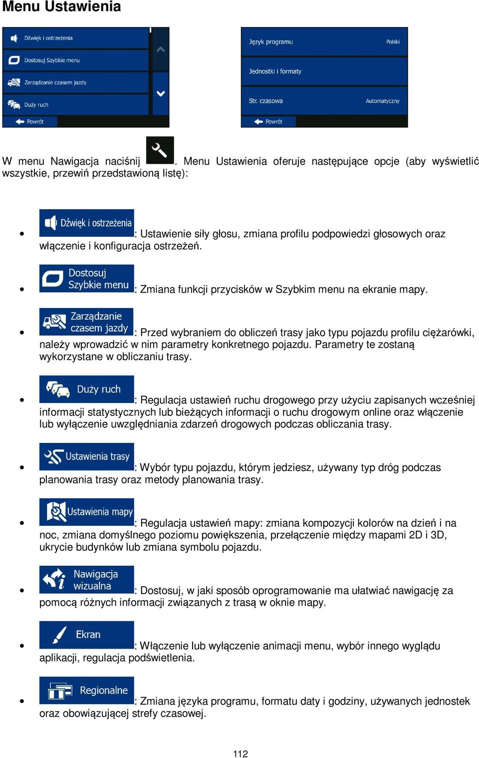 ostrzeżeń. : Zmiana funkcji przycisków w Szybkim menu na ekranie mapy. : Przed wybraniem do obliczeń trasy jako typu pojazdu profilu ciężarówki, należy wprowadzić w nim parametry konkretnego pojazdu.