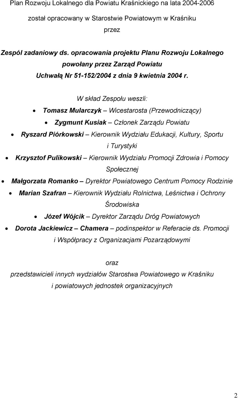 W skład Zespołu weszli: Tomasz Mularczyk Wicestarosta (Przewodniczący) Zygmunt Kusiak Członek Zarządu Powiatu Ryszard Piórkowski Kierownik Wydziału Edukacji, Kultury, Sportu i Turystyki Krzysztof