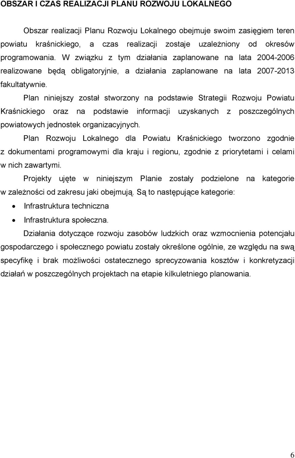 Plan niniejszy został stworzony na podstawie Strategii Rozwoju Powiatu Kraśnickiego oraz na podstawie informacji uzyskanych z poszczególnych powiatowych jednostek organizacyjnych.