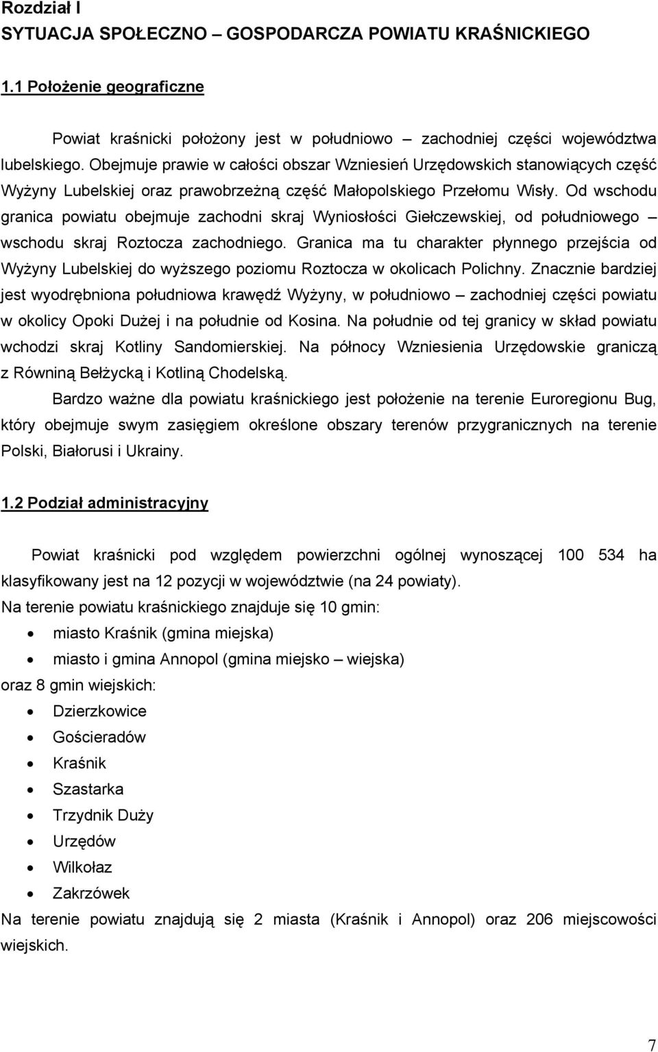 Od wschodu granica powiatu obejmuje zachodni skraj Wyniosłości Giełczewskiej, od południowego wschodu skraj Roztocza zachodniego.
