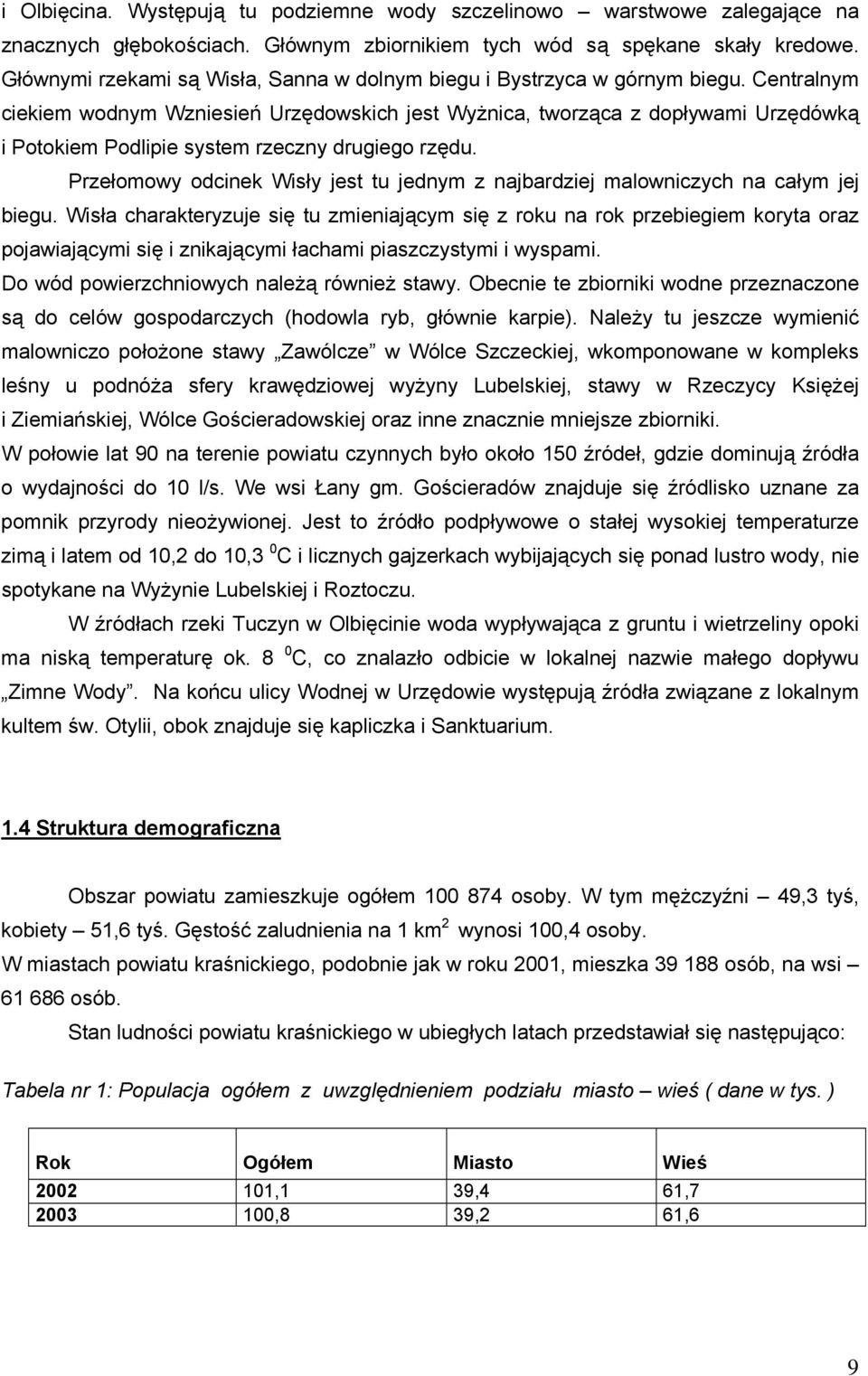 Centralnym ciekiem wodnym Wzniesień Urzędowskich jest Wyżnica, tworząca z dopływami Urzędówką i Potokiem Podlipie system rzeczny drugiego rzędu.