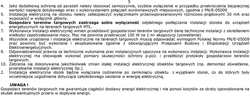 Gospodarz terenów targowych zastrzega sobie wyłączność odpłatnego podłączania instalacji stoiska do urządzeń energetycznych na terenach targowych MTŁ. 7.