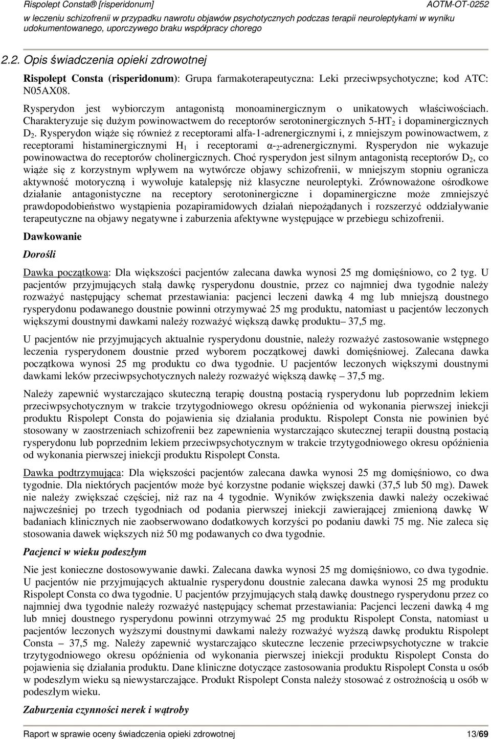 Rysperydon wiąże się również z receptorami alfa-1-adrenergicznymi i, z mniejszym powinowactwem, z receptorami histaminergicznymi H 1 i receptorami α- 2 -adrenergicznymi.