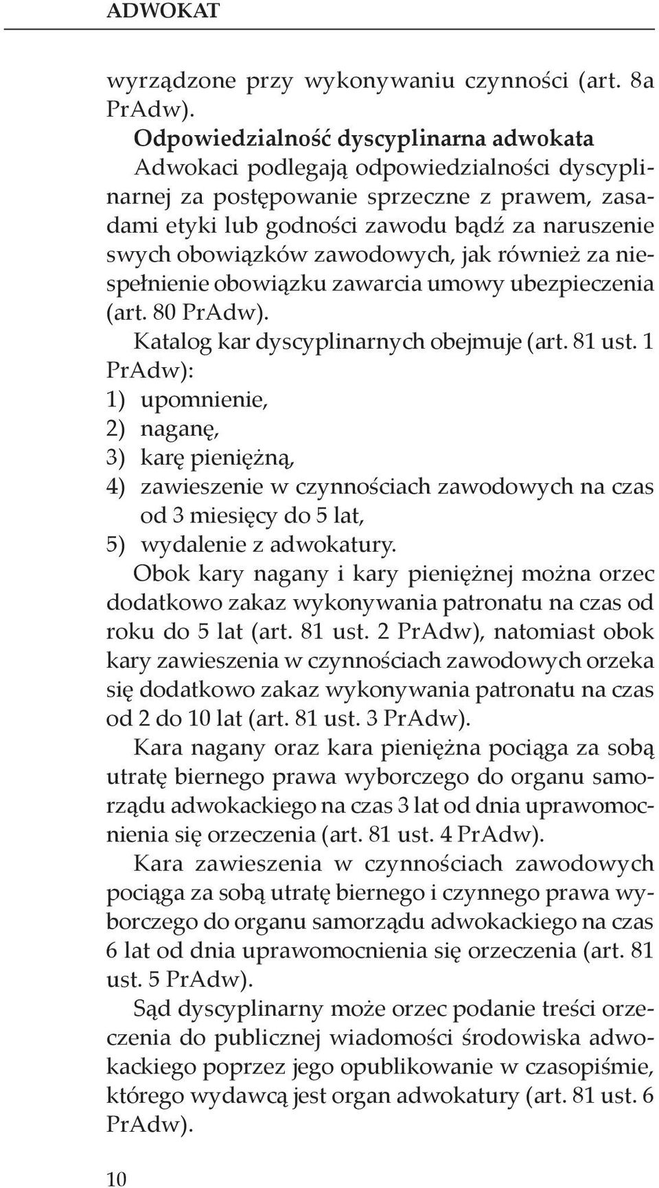 zawodowych, jak również za niespełnienie obowiązku zawarcia umowy ubezpieczenia (art. 80 PrAdw). Katalog kar dyscyplinarnych obejmuje (art. 81 ust.