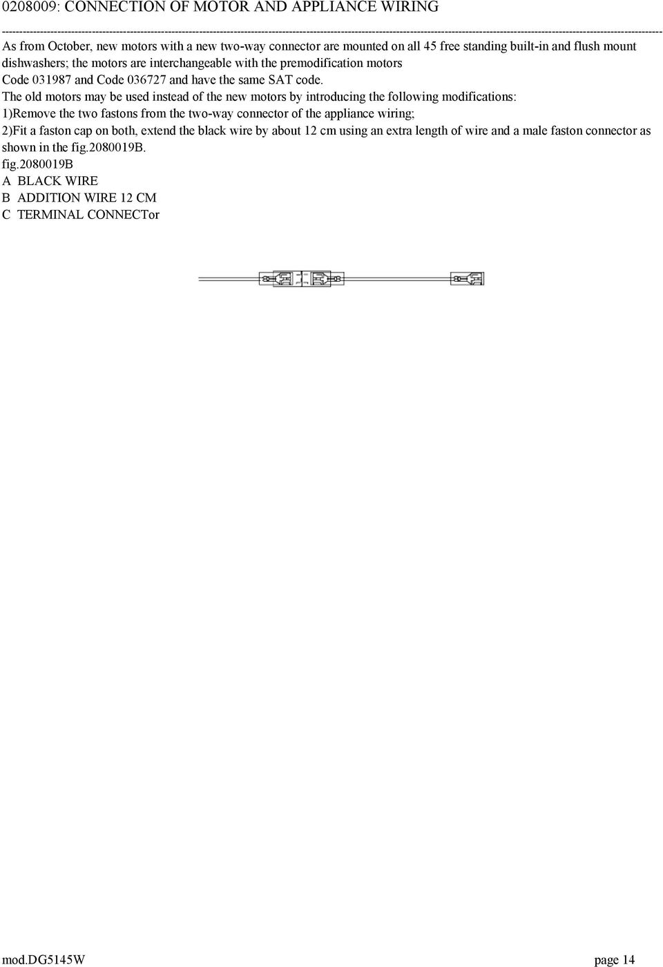 October, new motors with a new two-way connector are mounted on all 45 free standing built-in and flush mount dishwashers; the motors are interchangeable with the premodification motors Code 031987