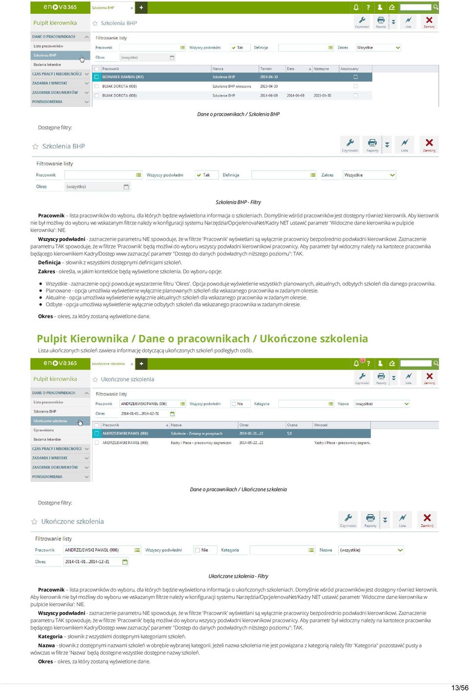 Aby kierownik nie był możliwy do wyboru we wskazanym filtrze należy w konfiguracji systemu Narzędzia/Opcje/enovaNet/Kadry NET ustawić parametr 'Widoczne dane kierownika w pulpicie kierownika': NIE.