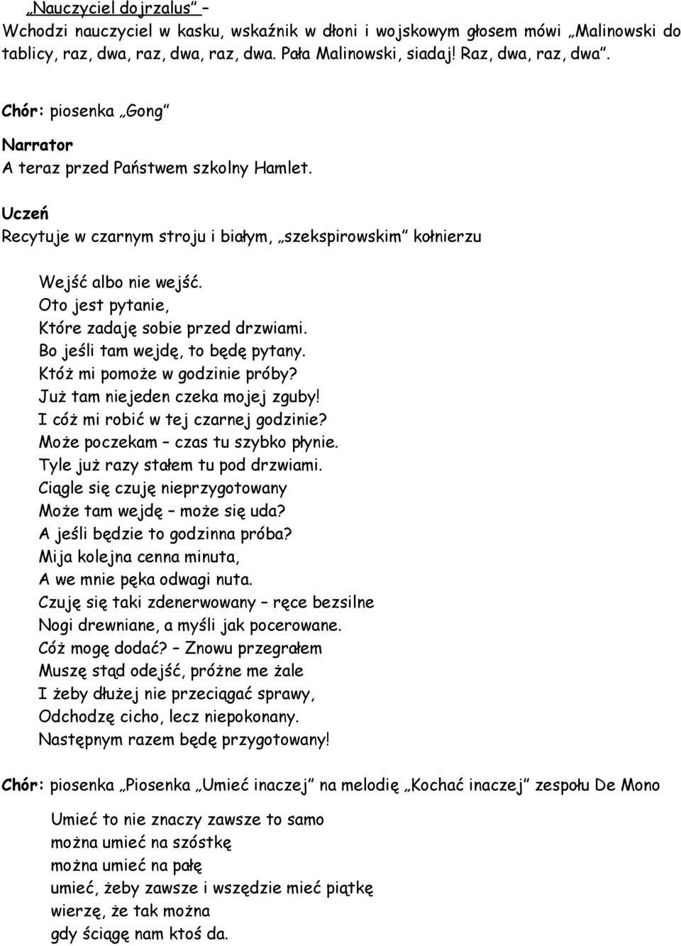 Bo jeśli tam wejdę, to będę pytany. Któż mi pomoże w godzinie próby? Już tam niejeden czeka mojej zguby! I cóż mi robić w tej czarnej godzinie? Może poczekam czas tu szybko płynie.