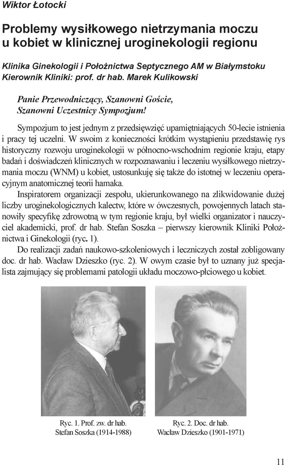 W swoim z konieczności krótkim wystąpieniu przedstawię rys historyczny rozwoju uroginekologii w północno-wschodnim regionie kraju, etapy badań i doświadczeń klinicznych w rozpoznawaniu i leczeniu
