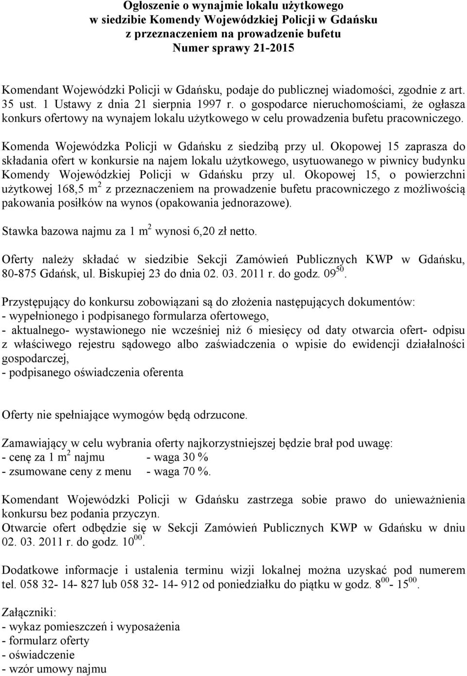 o gospodarce nieruchomościami, że ogłasza konkurs ofertowy na wynajem lokalu użytkowego w celu prowadzenia bufetu pracowniczego. Komenda Wojewódzka Policji w Gdańsku z siedzibą przy ul.