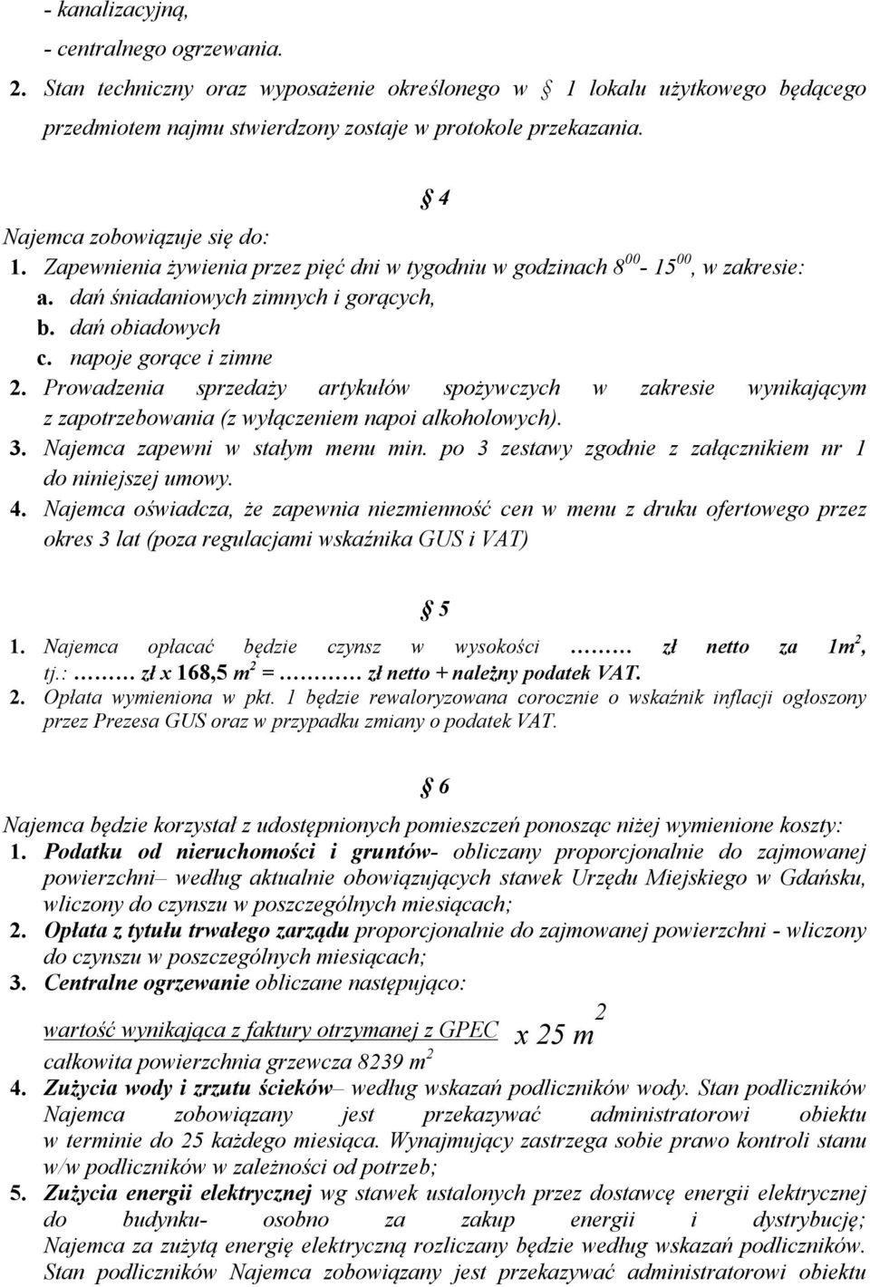 napoje gorące i zimne 2. Prowadzenia sprzedaży artykułów spożywczych w zakresie wynikającym z zapotrzebowania (z wyłączeniem napoi alkoholowych). 3. Najemca zapewni w stałym menu min.