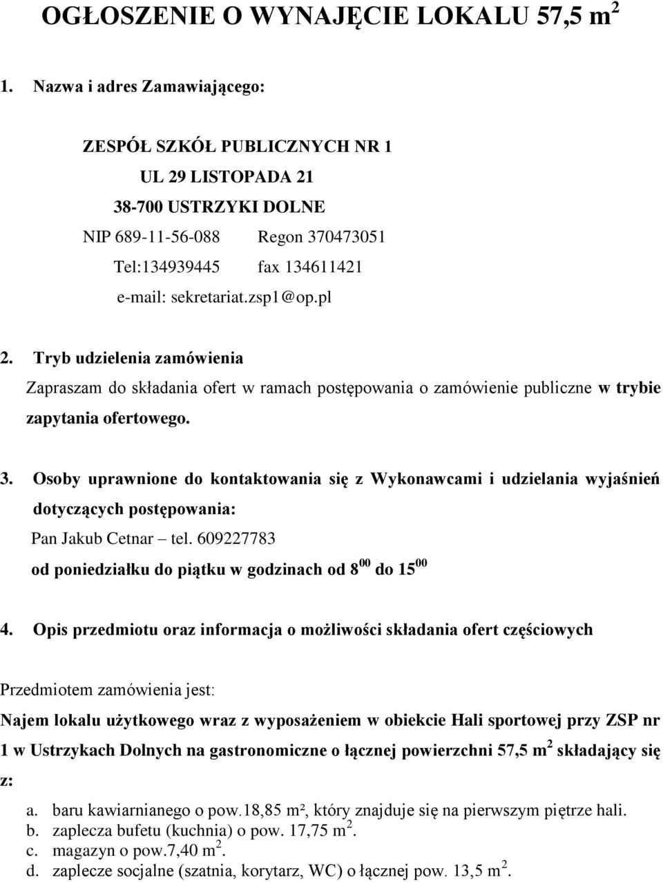 Tryb udzielenia zamówienia Zapraszam do składania ofert w ramach postępowania o zamówienie publiczne w trybie zapytania ofertowego. 3.