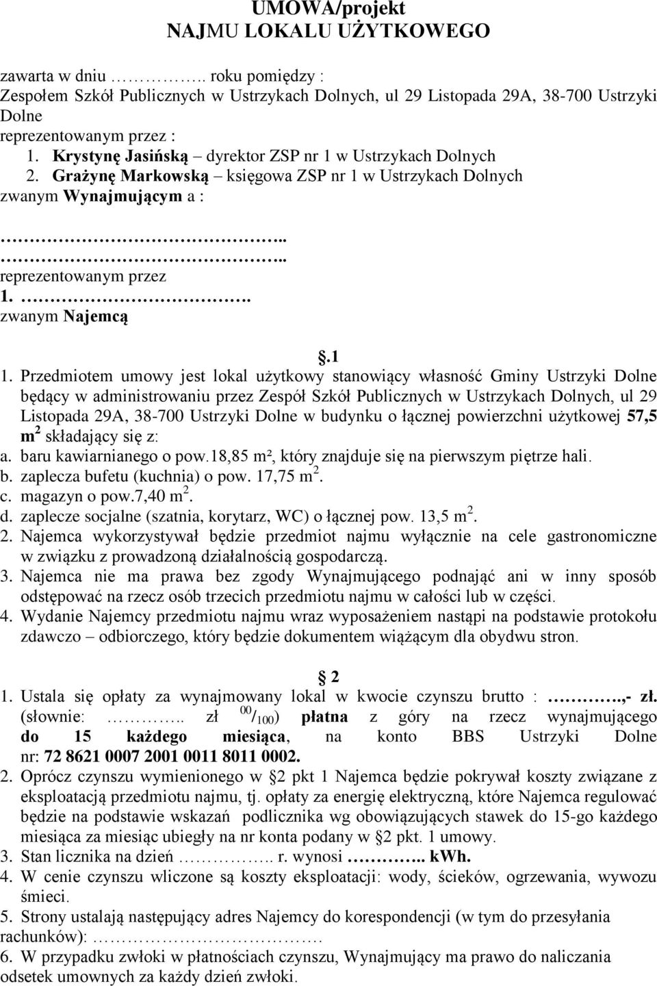 Przedmiotem umowy jest lokal użytkowy stanowiący własność Gminy Ustrzyki Dolne będący w administrowaniu przez Zespół Szkół Publicznych w Ustrzykach Dolnych, ul 29 Listopada 29A, 38-700 Ustrzyki Dolne