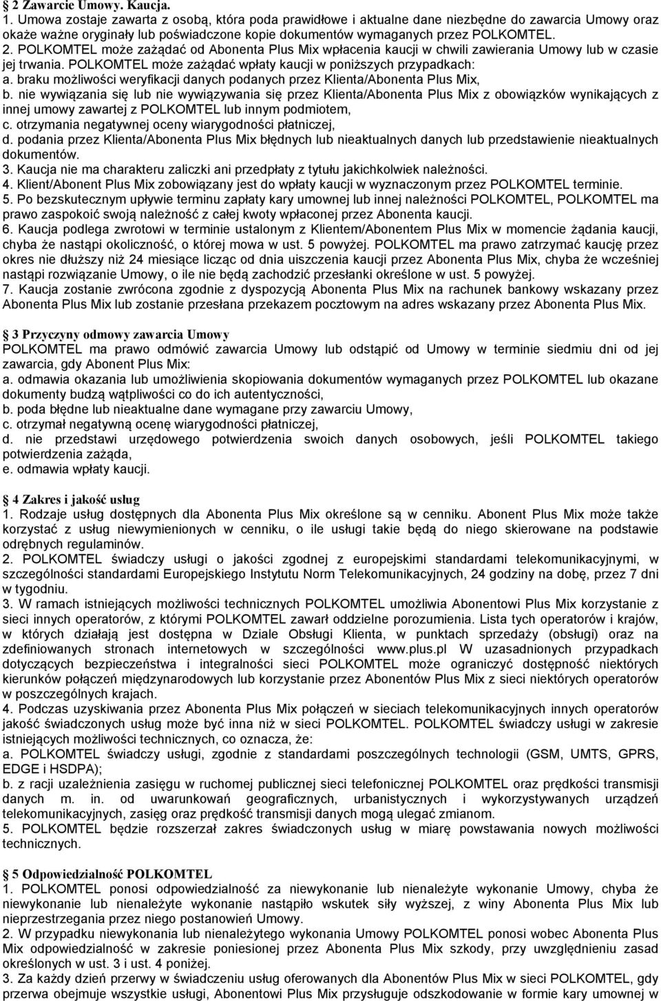 POLKOMTEL może zażądać od Abonenta Plus Mix wpłacenia kaucji w chwili zawierania Umowy lub w czasie jej trwania. POLKOMTEL może zażądać wpłaty kaucji w poniższych przypadkach: a.