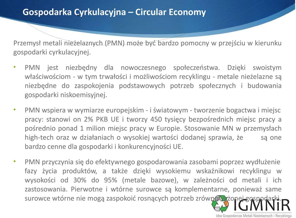 Dzięki swoistym właściwościom - w tym trwałości i możliwościom recyklingu - metale nieżelazne są niezbędne do zaspokojenia podstawowych potrzeb społecznych i budowania gospodarki niskoemisyjnej.