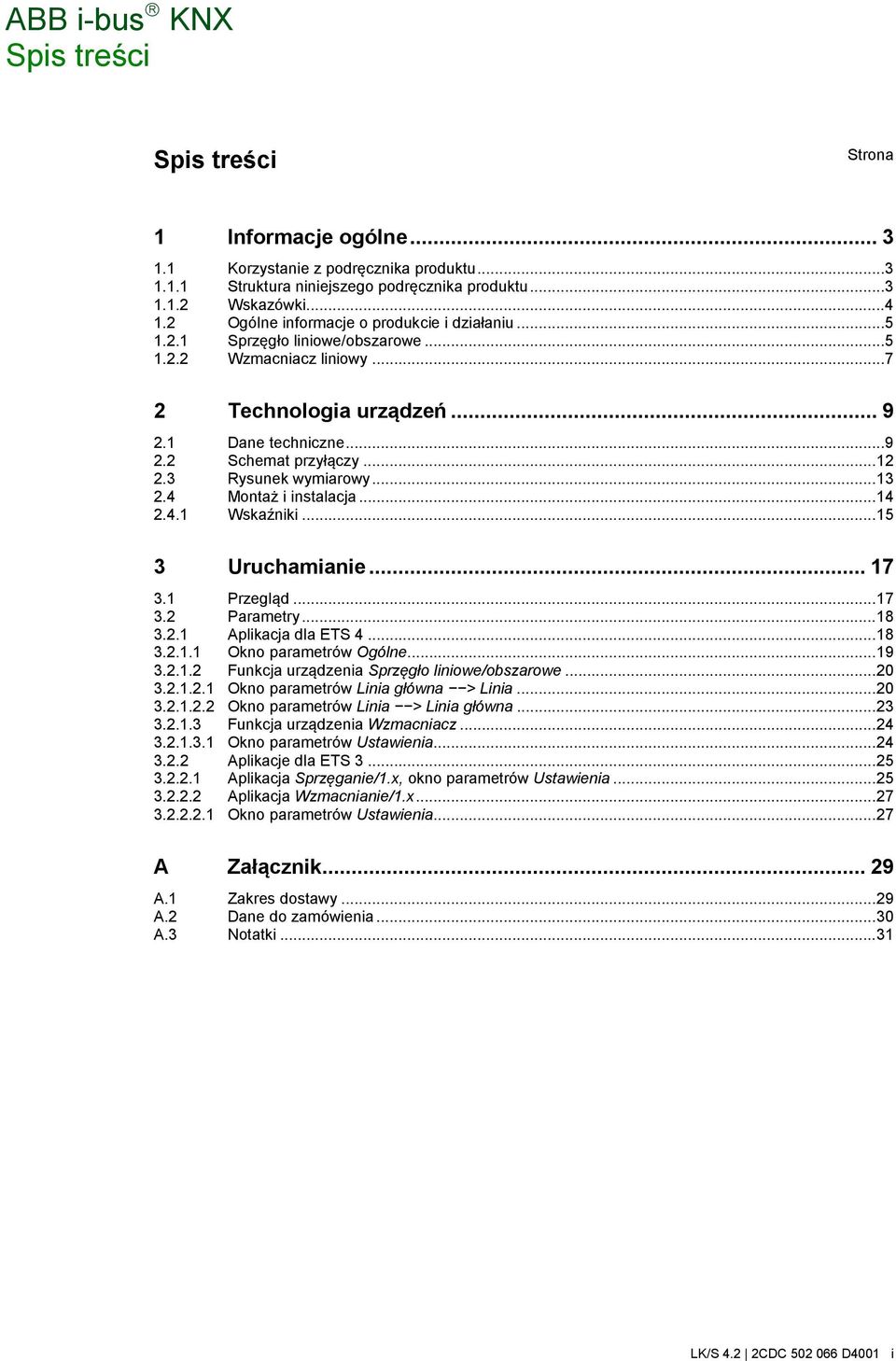 3 Rysunek wymiarowy... 13 2.4 Montaż i instalacja... 14 2.4.1 Wskaźniki... 15 3 Uruchamianie... 17 3.1 Przegląd... 17 3.2 Parametry... 18 3.2.1 Aplikacja dla ETS 4... 18 3.2.1.1 Okno parametrów Ogólne.