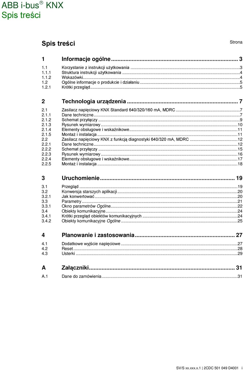 .. 10 2.1.4 Elementy obsługowe i wskaźnikowe... 11 2.1.5 Montaż i instalacja... 11 2.2 Zasilacz napięciowy KNX z funkcją diagnostyki 640/320 ma, MDRC... 12 2.2.1 Dane techniczne... 12 2.2.2 Schemat przyłączy.