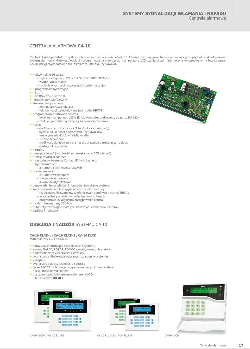 Możliwość obsługi i programowania przy użyciu manipulatora LCD czynią system alarmowy, skonstruowany na bazie centrali CA-10, przyjaznym zarówno dla instalatora, jak i dla użytkownika.