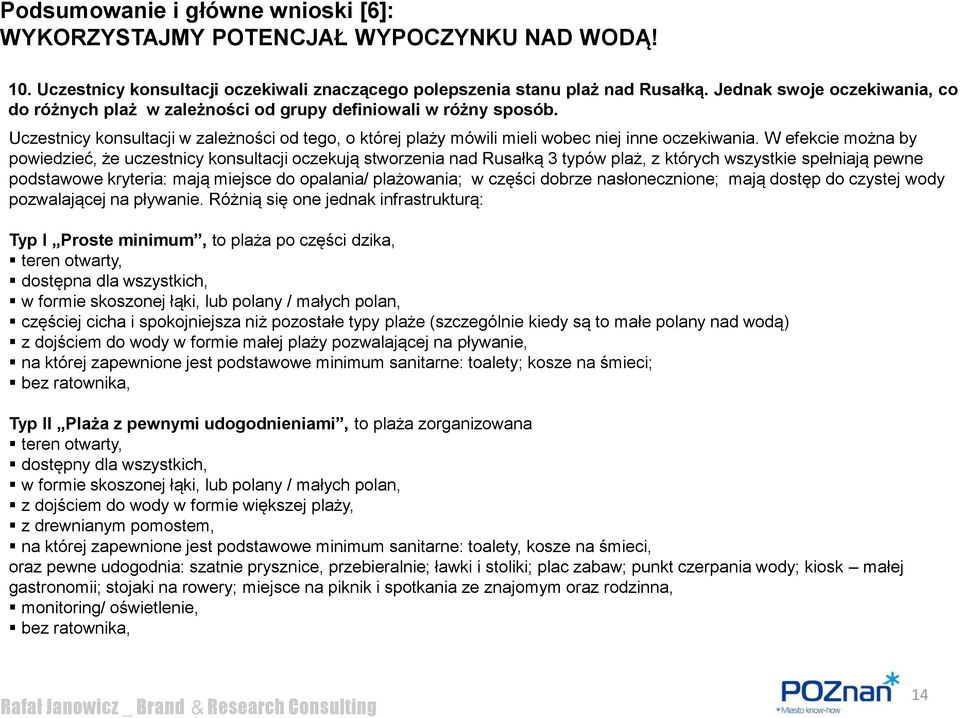 W efekcie można by powiedzieć, że uczestnicy konsultacji oczekują stworzenia nad Rusałką 3 typów plaż, z których wszystkie spełniają pewne podstawowe kryteria: mają miejsce do opalania/ plażowania; w